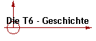 Die T6 - Geschichte